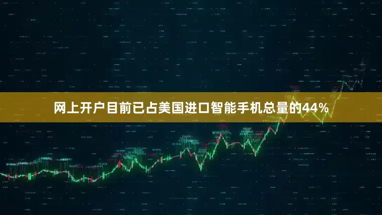 网上开户目前已占美国进口智能手机总量的44%