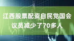 江西股票配资自民党国会议员减少了70多人