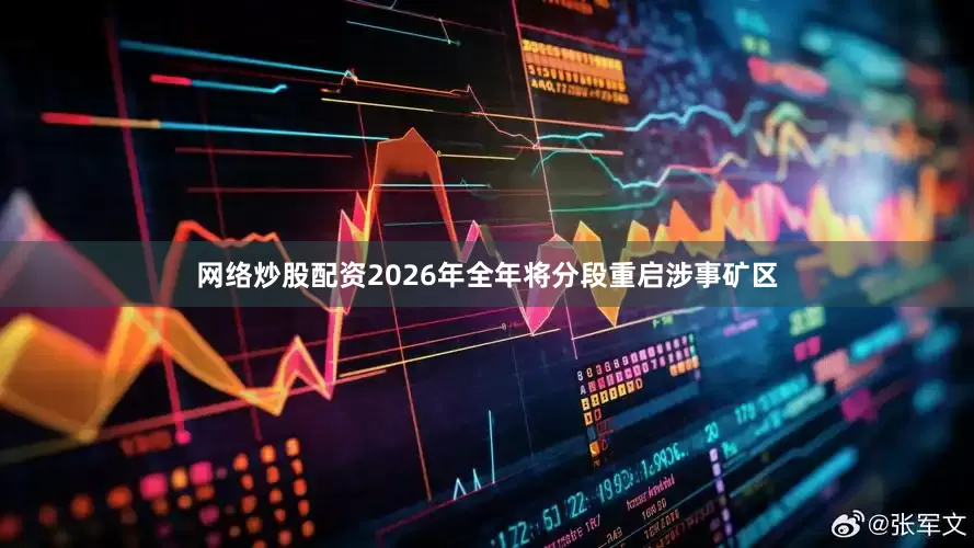 网络炒股配资2026年全年将分段重启涉事矿区